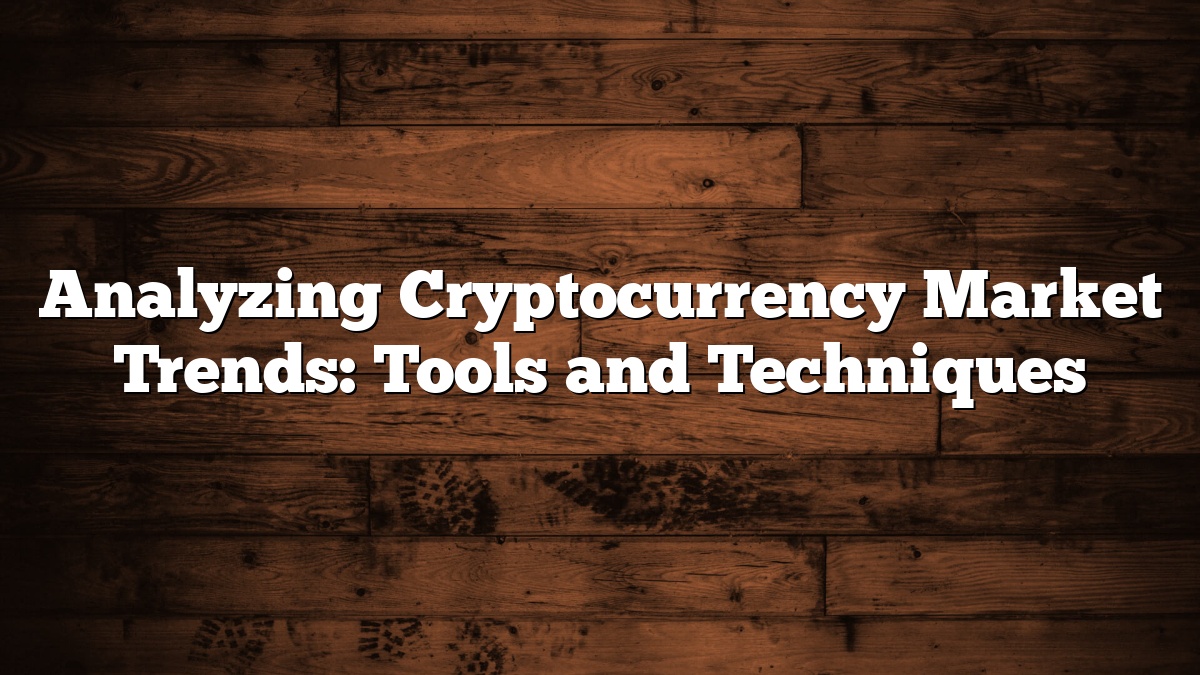 Analyzing Cryptocurrency Market Trends: Tools and Techniques