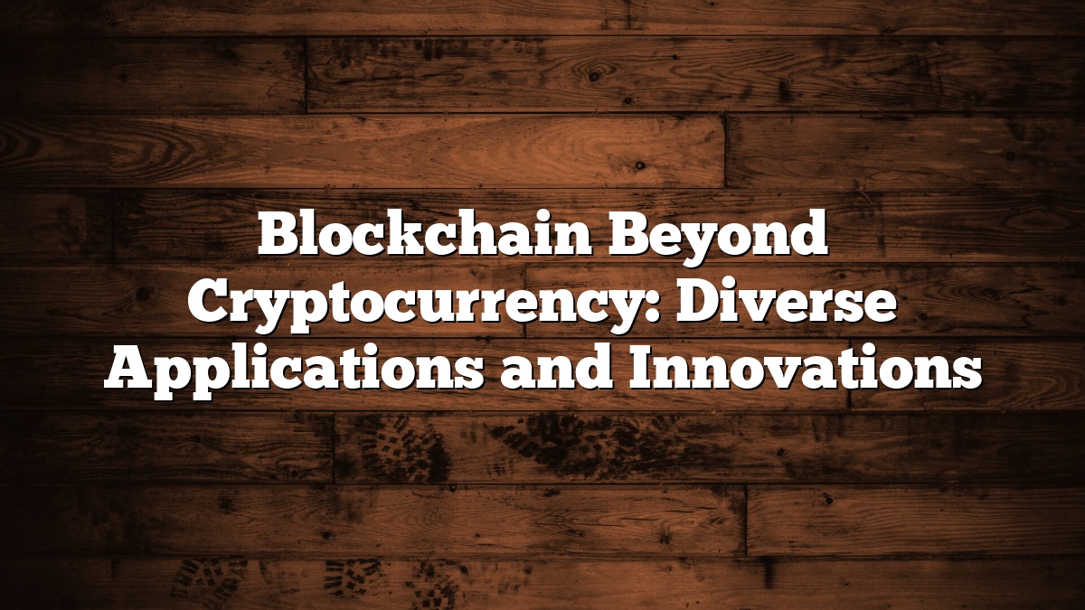 Blockchain Beyond Cryptocurrency: Diverse Applications and Innovations