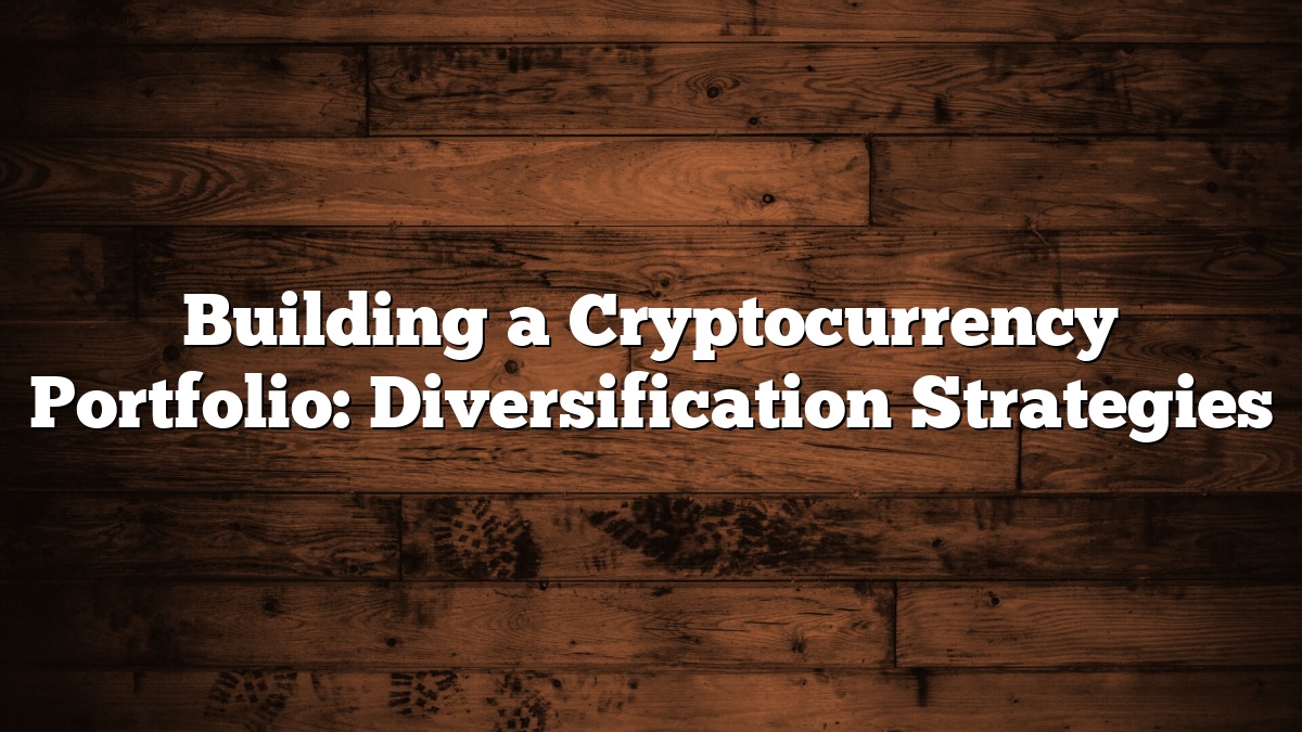 Building a Cryptocurrency Portfolio: Diversification Strategies