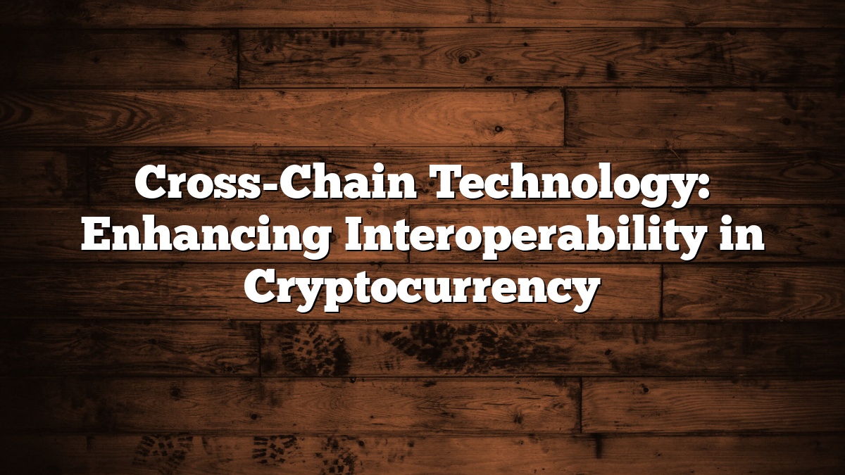 Cross-Chain Technology: Enhancing Interoperability in Cryptocurrency