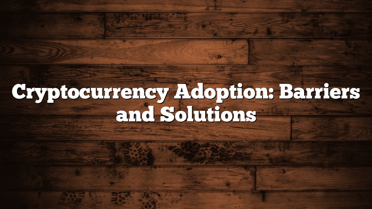 Cryptocurrency Adoption: Barriers and Solutions