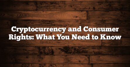 Cryptocurrency and Consumer Rights: What You Need to Know