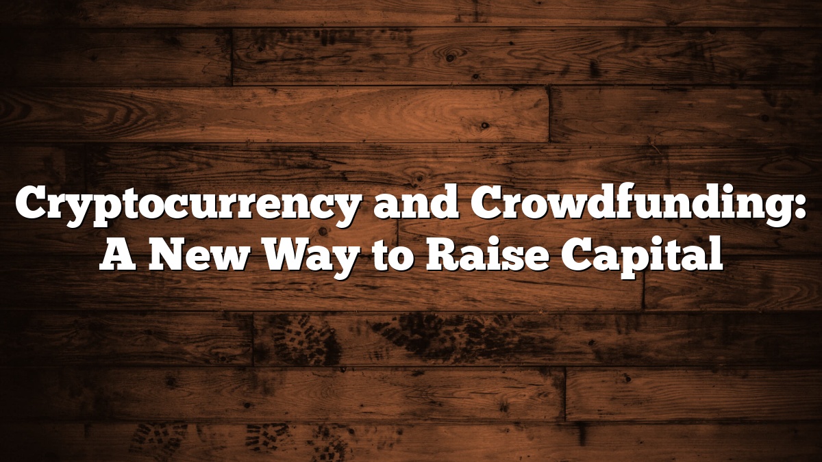 Cryptocurrency and Crowdfunding: A New Way to Raise Capital