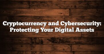 Cryptocurrency and Cybersecurity: Protecting Your Digital Assets