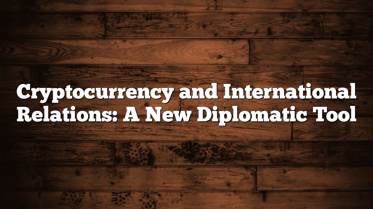 Cryptocurrency and International Relations: A New Diplomatic Tool