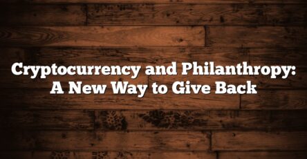 Cryptocurrency and Philanthropy: A New Way to Give Back