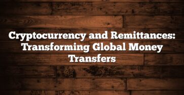 Cryptocurrency and Remittances: Transforming Global Money Transfers