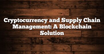 Cryptocurrency and Supply Chain Management: A Blockchain Solution