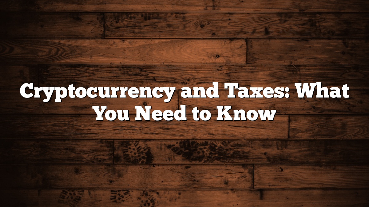 Cryptocurrency and Taxes: What You Need to Know