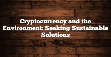 Cryptocurrency and the Environment: Seeking Sustainable Solutions