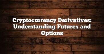 Cryptocurrency Derivatives: Understanding Futures and Options