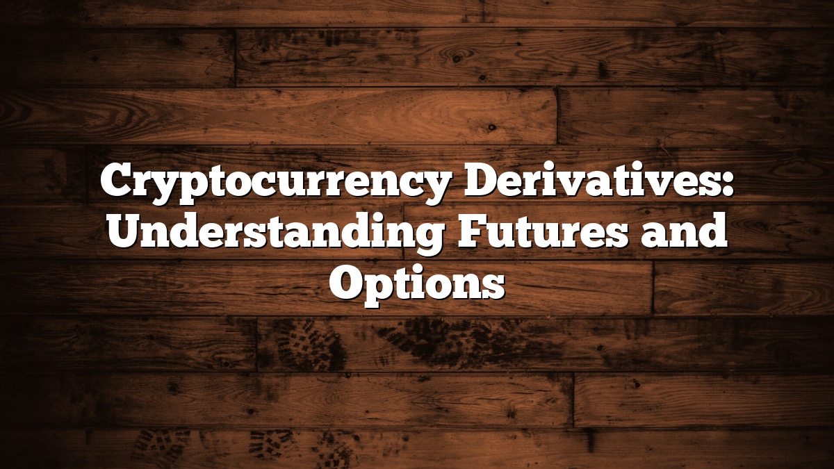 Cryptocurrency Derivatives: Understanding Futures and Options