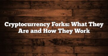 Cryptocurrency Forks: What They Are and How They Work