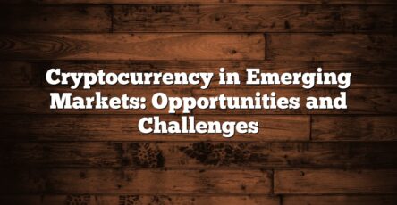 Cryptocurrency in Emerging Markets: Opportunities and Challenges