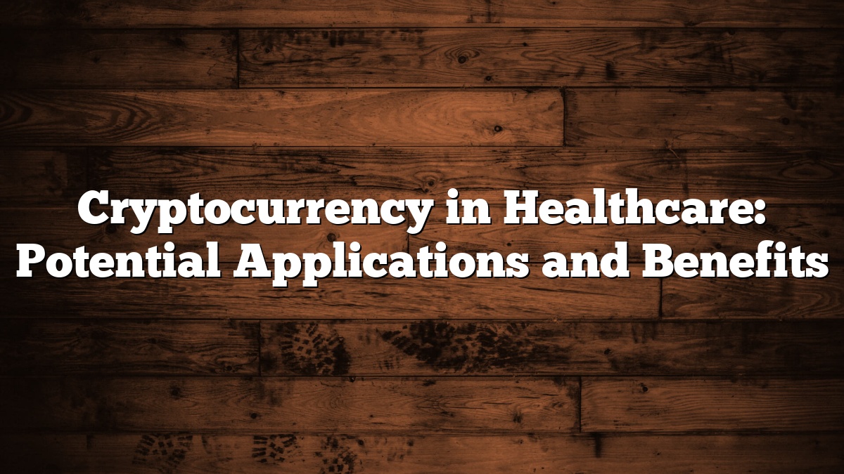 Cryptocurrency in Healthcare: Potential Applications and Benefits