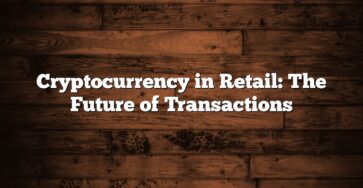 Cryptocurrency in Retail: The Future of Transactions