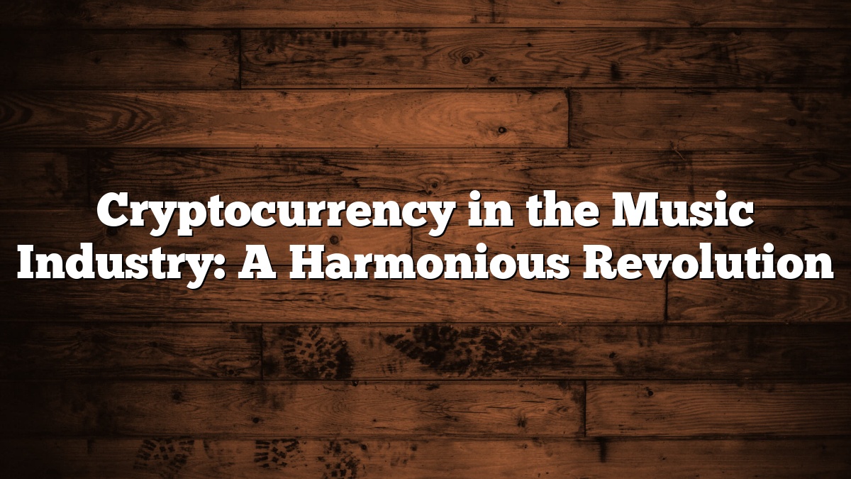 Cryptocurrency in the Music Industry: A Harmonious Revolution