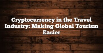 Cryptocurrency in the Travel Industry: Making Global Tourism Easier