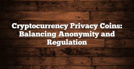 Cryptocurrency Privacy Coins: Balancing Anonymity and Regulation