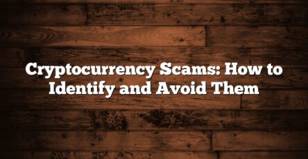 Cryptocurrency Scams: How to Identify and Avoid Them