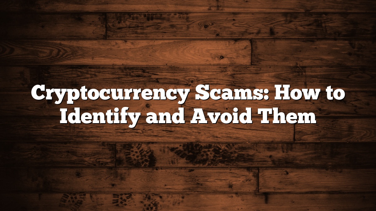 Cryptocurrency Scams: How to Identify and Avoid Them