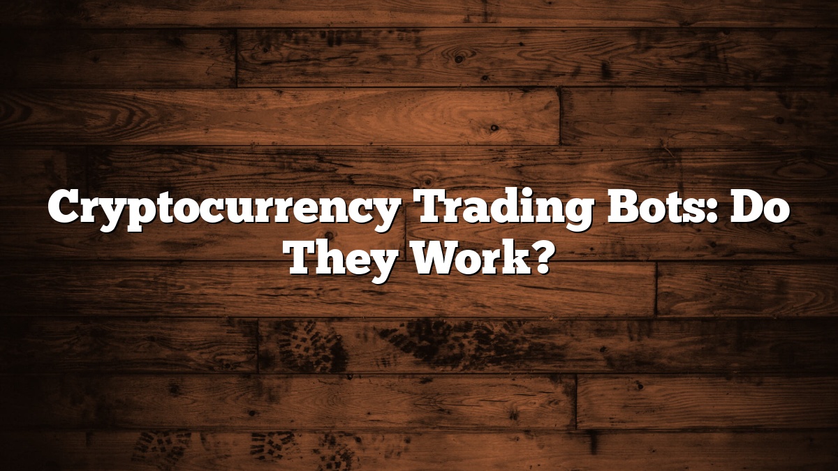 Cryptocurrency Trading Bots: Do They Work?