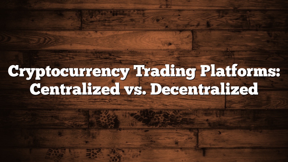 Cryptocurrency Trading Platforms: Centralized vs. Decentralized