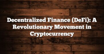 Decentralized Finance (DeFi): A Revolutionary Movement in Cryptocurrency