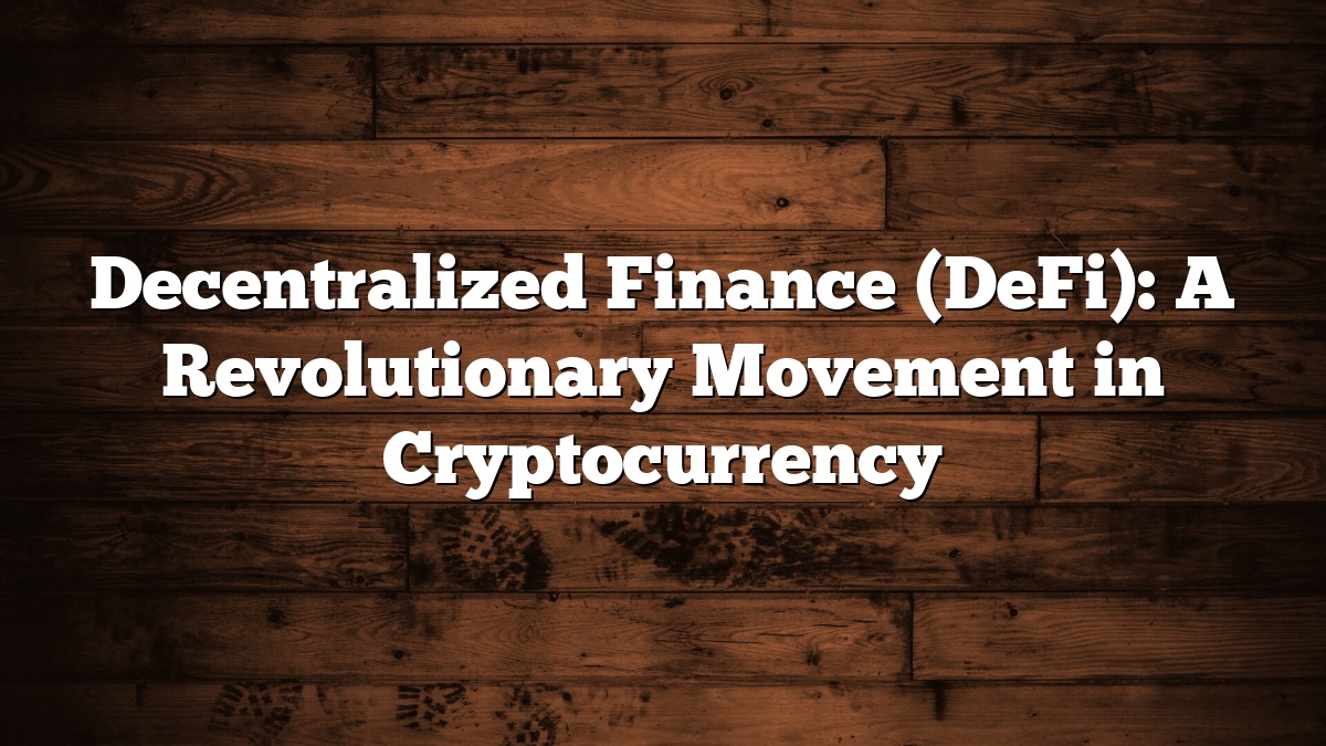 Decentralized Finance (DeFi): A Revolutionary Movement in Cryptocurrency