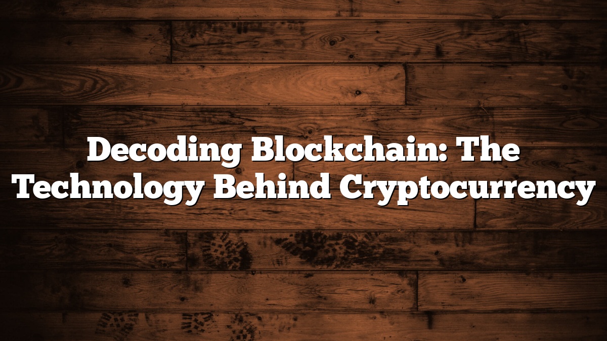 Decoding Blockchain: The Technology Behind Cryptocurrency