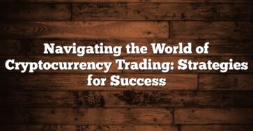 Navigating the World of Cryptocurrency Trading: Strategies for Success