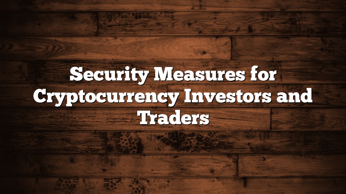 Security Measures for Cryptocurrency Investors and Traders