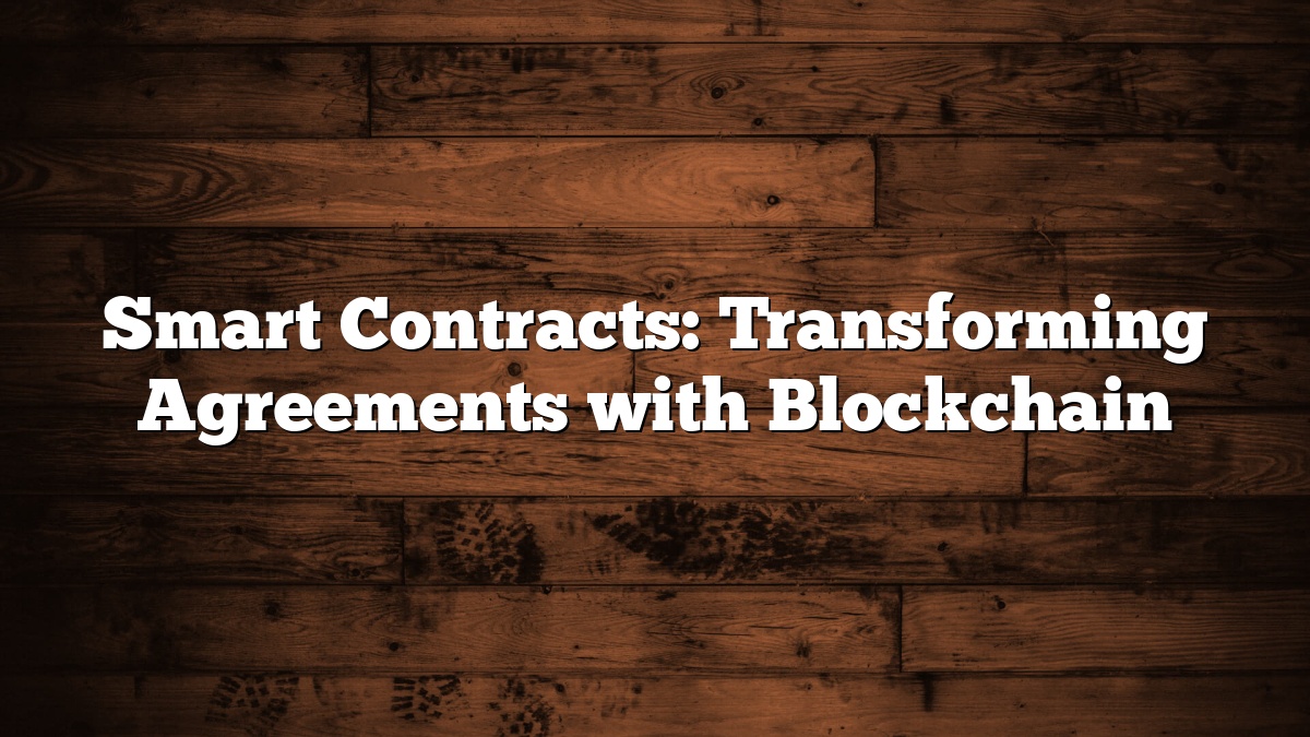 Smart Contracts: Transforming Agreements with Blockchain