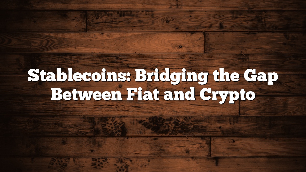 Stablecoins: Bridging the Gap Between Fiat and Crypto