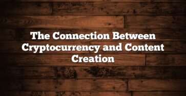 The Connection Between Cryptocurrency and Content Creation