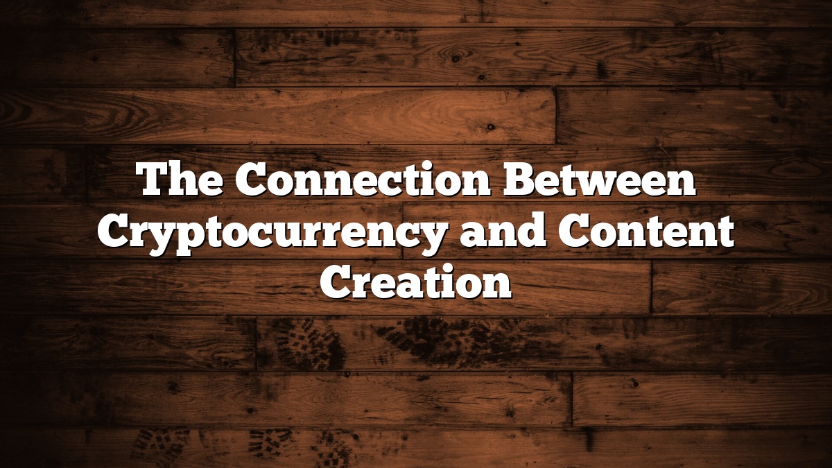 The Connection Between Cryptocurrency and Content Creation