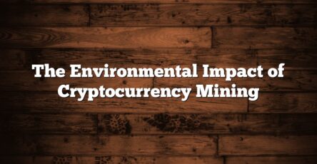 The Environmental Impact of Cryptocurrency Mining