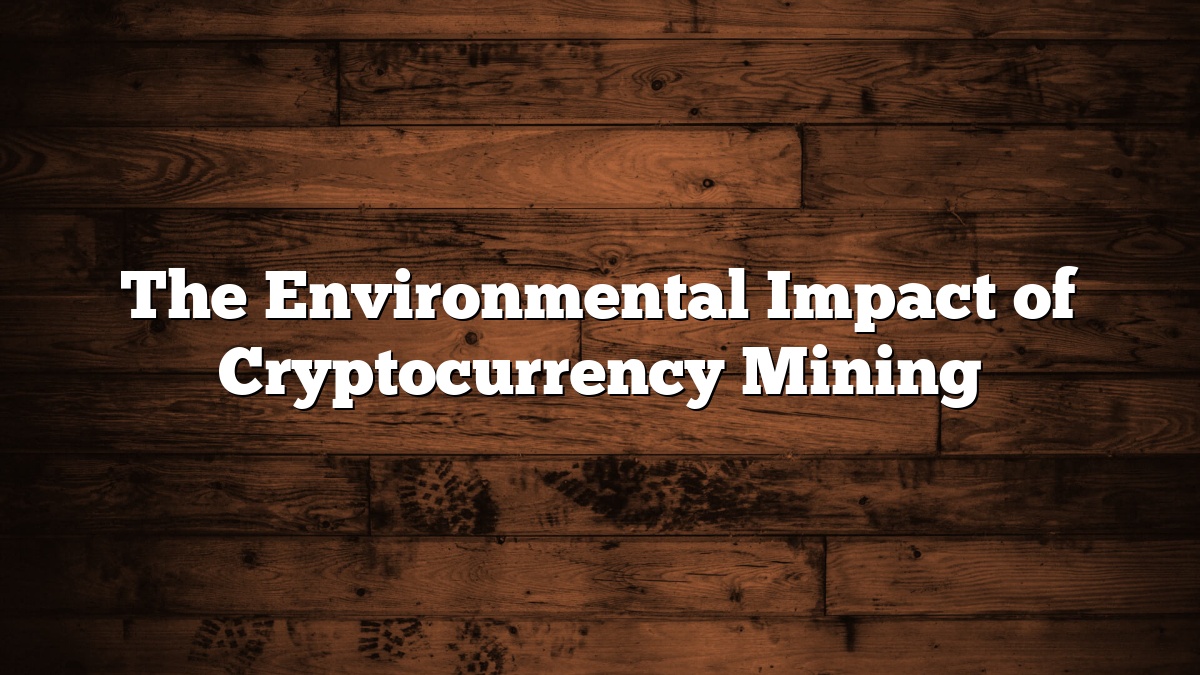 The Environmental Impact of Cryptocurrency Mining