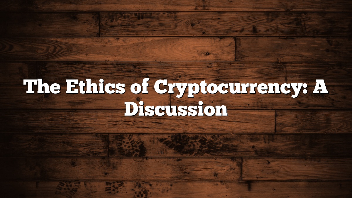 The Ethics of Cryptocurrency: A Discussion