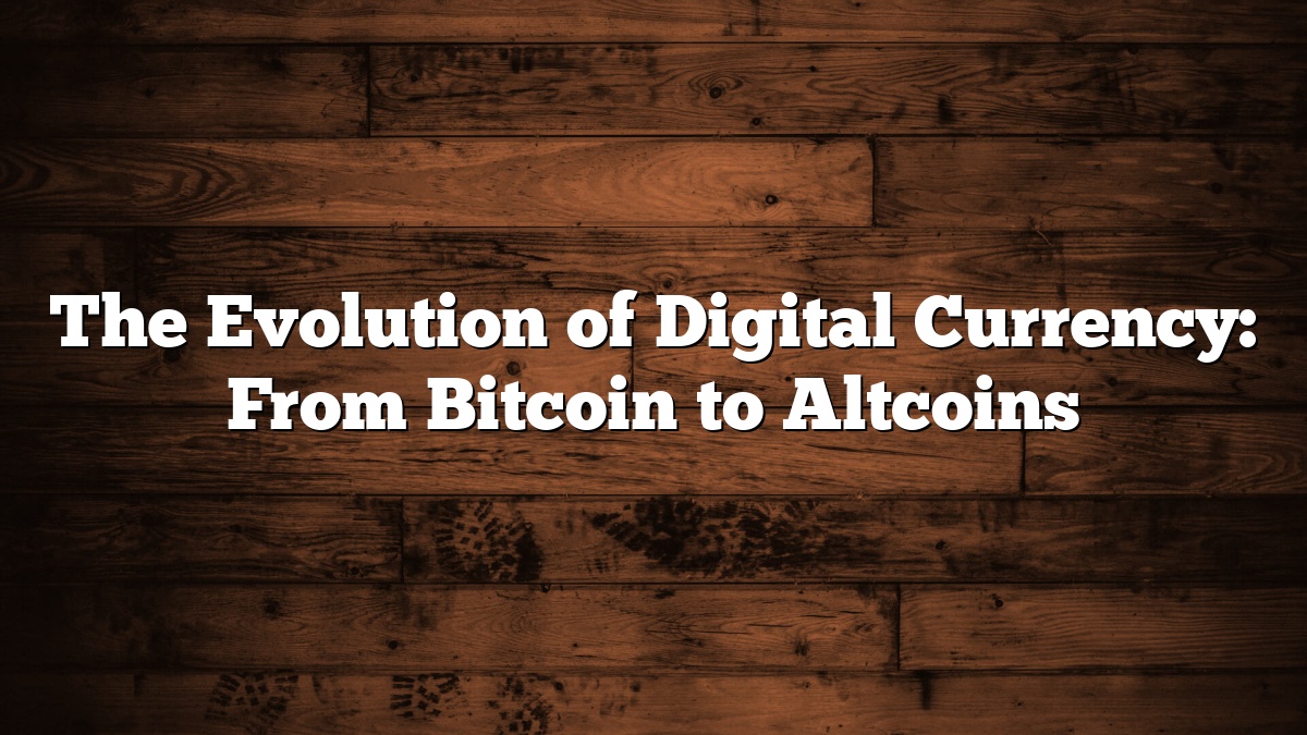 The Evolution of Digital Currency: From Bitcoin to Altcoins