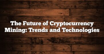 The Future of Cryptocurrency Mining: Trends and Technologies