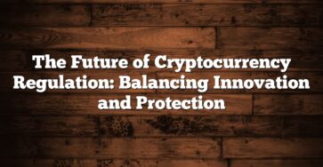 The Future of Cryptocurrency Regulation: Balancing Innovation and Protection