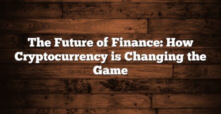 The Future of Finance: How Cryptocurrency is Changing the Game