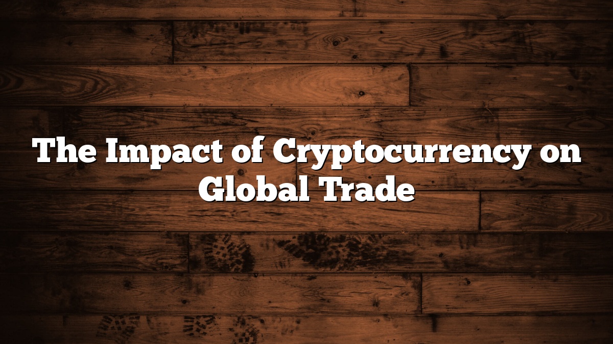 The Impact of Cryptocurrency on Global Trade