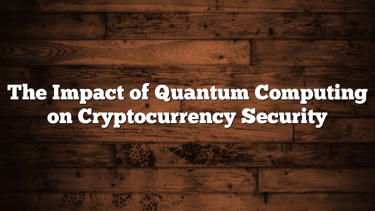 The Impact of Quantum Computing on Cryptocurrency Security