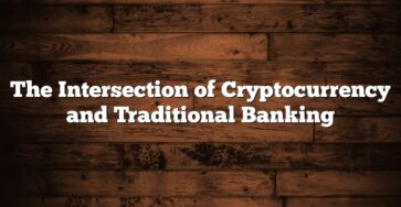 The Intersection of Cryptocurrency and Traditional Banking