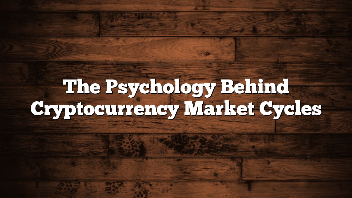 The Psychology Behind Cryptocurrency Market Cycles