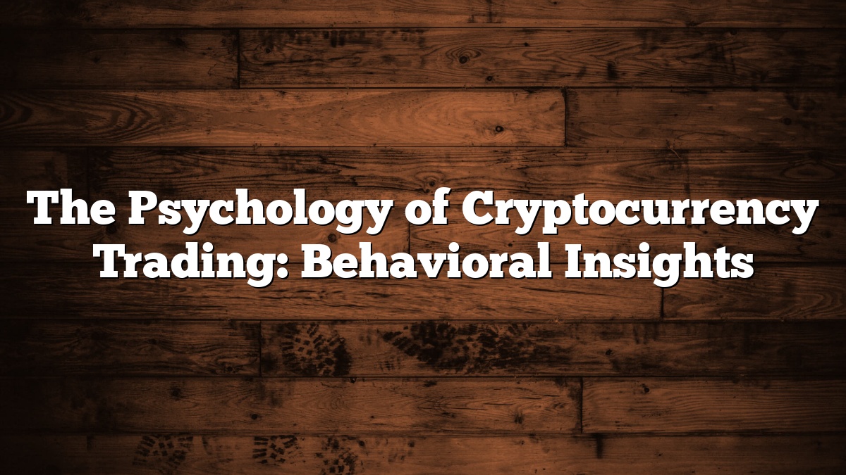 The Psychology of Cryptocurrency Trading: Behavioral Insights