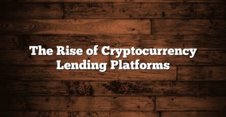 The Rise of Cryptocurrency Lending Platforms