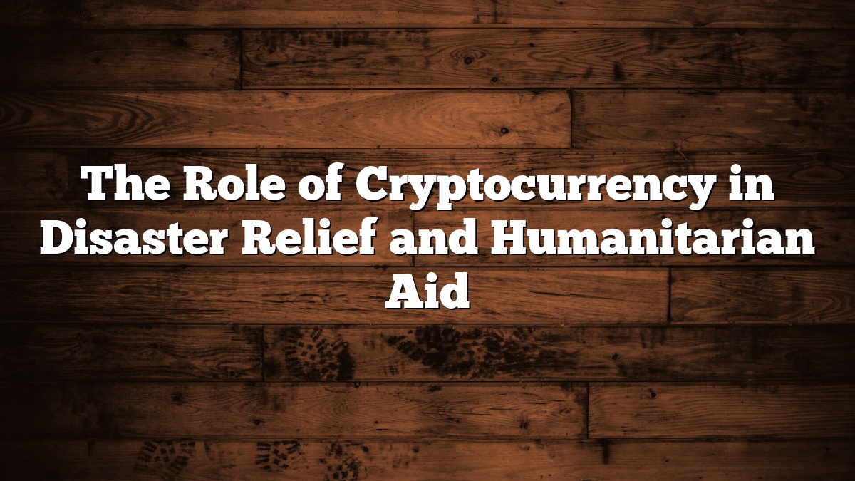 The Role of Cryptocurrency in Disaster Relief and Humanitarian Aid